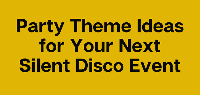 Party Theme Ideas for Your Next Silent Disco Event