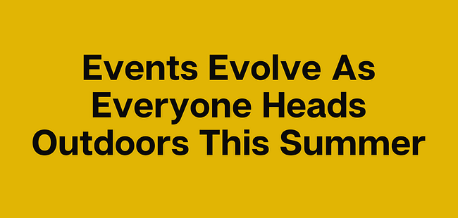 Events Evolve As Everyone Heads Outdoors This Summer